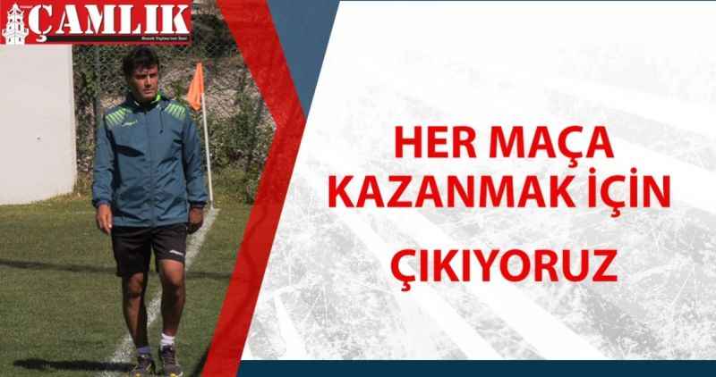 Her maça kazanmak için çıkıyoruz
