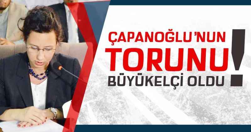 Çapanoğlu'nun torunu Büyükelçi oldu