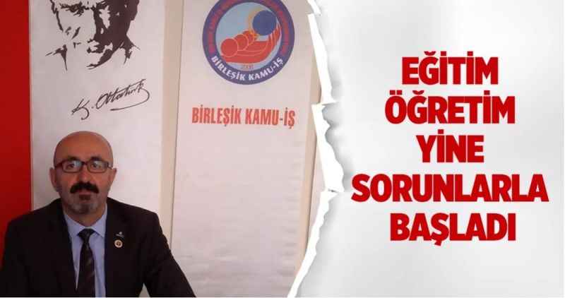 EĞİTİM ÖĞRETİM YİNE SORUNLARLA BAŞLADI