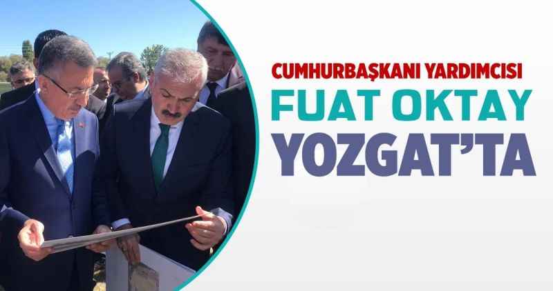 Cumhurbaşkanı Yardımcısı Fuat Oktay Yozgat'ta