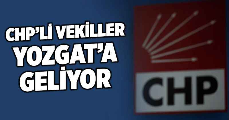 CHP'li Vekiller Yozgat'a geliyor