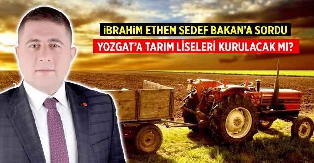 MHP'li İbrahim Ethem Sedef Sordu; Yozgat'a Tarım Liseleri Açılacak mı?