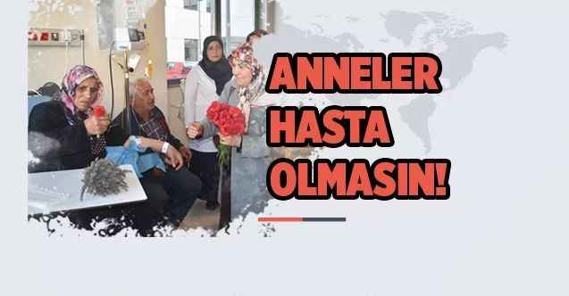 Anneler Hasta Olmasın!