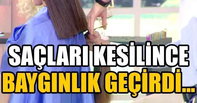 Saçları kesilince baygınlık geçirdi!