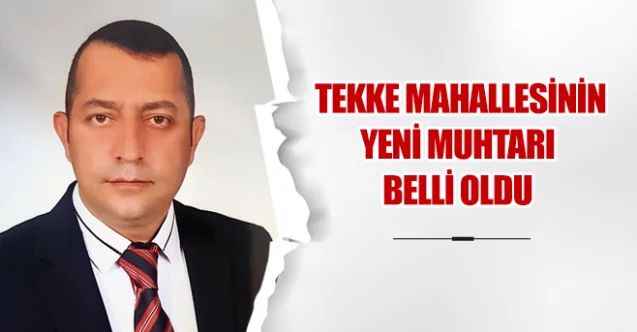 Tekke Mahallesinin Muhtarı belli oldu