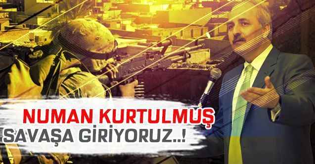 Savaşa giriyoruz...!