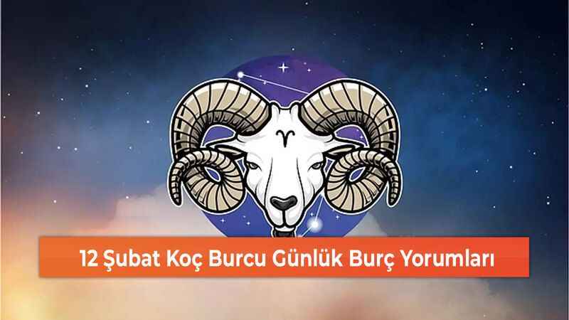 12 Şubat Koç Burcu Günlük Burç Yorumları