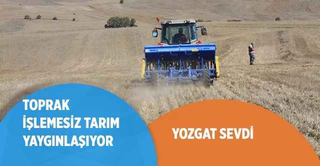 Yozgat sevdi: Toprak işlemesiz tarım yaygınlaşıyor