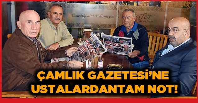 ÇAMLIK GAZETESİ’NE USTALARDANTAM NOT!