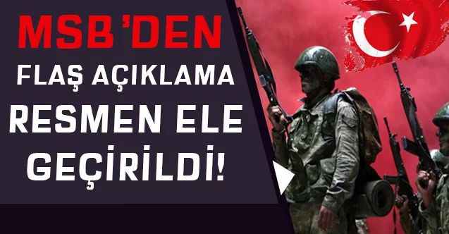 MSB'den son dakika açıklaması: Resmen ele geçirildi!