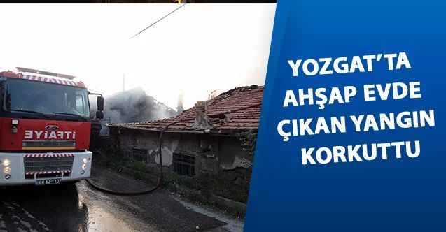 Yozgat’ta ahşap evde çıkan yangın korkuttu