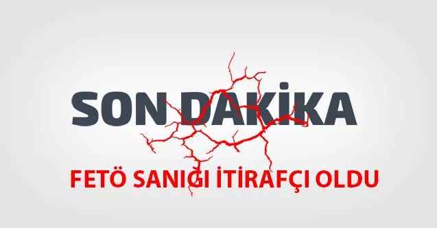 FETÖ sanığı itirafçı oldu