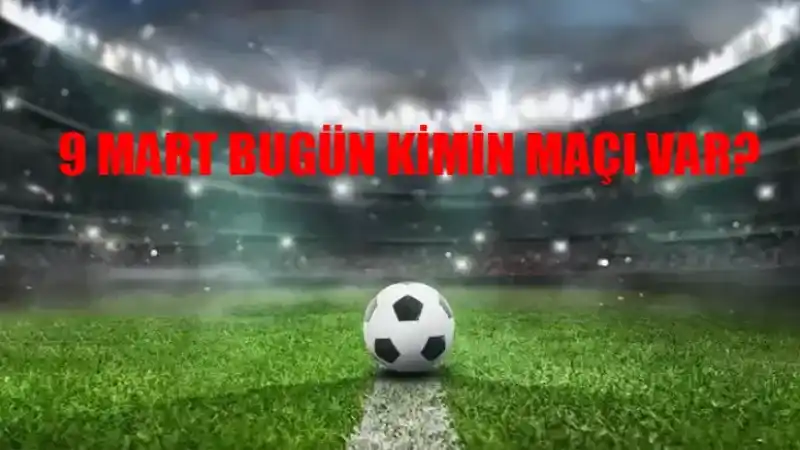 Bugün Kimin Maçı Var? 9 Mart Cumartesi Bugün Hangi Maç Var? Şampiyonlar Ligi, Avrupa Ligi, Konferans Ligi
