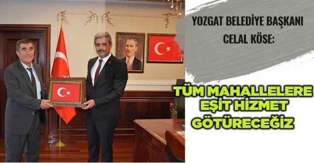 Yozgat Belediye Başkanı Celal Köse, Tüm Mahallelere Eşit Hizmet Götüreceğiz