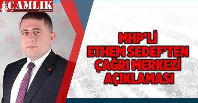 MHP’li Ethem Sedef’ten Çağrı Merkezi Açıklaması