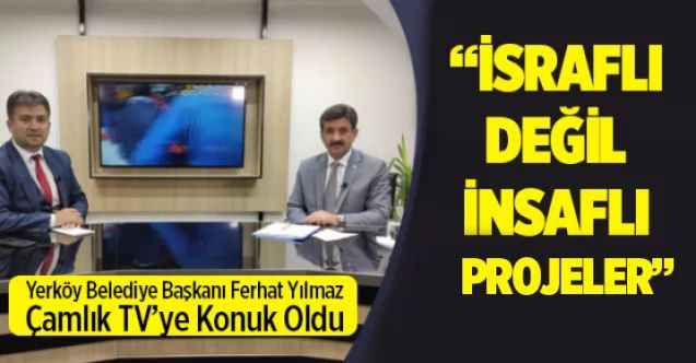 Yerköy’ün rekor kıran Başkanı Ferhat Yılmaz:  İsraflı değil, insaflı projeler