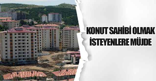 Konut sahibi  olmak isteyenlere müjde