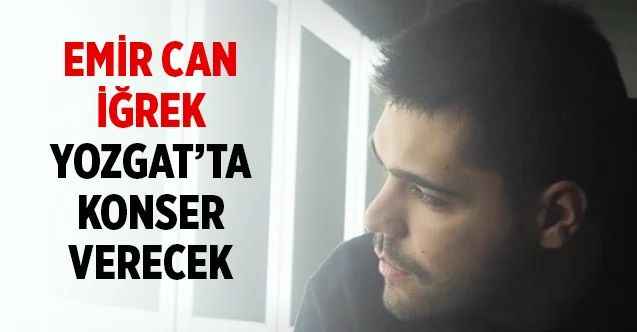 Emir Can İğrek Yozgat'ta Konser Verecek!