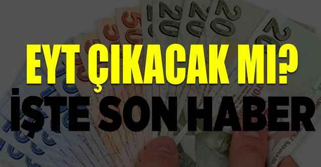 EYT Çıkacak Mı Haberleri| Emeklilikte Yaşa Takılanlar Son Dakika Haberleri 2019!