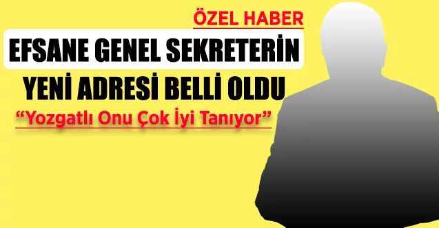 Efsane Genel Sekreter Erdoğan’ın Yeni Adresi Belli Oldu