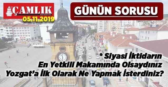 Siyasi İktidarın  En Yetkili Makamında Olsaydınız  Yozgat’a İlk Olarak Ne Yapmak İsterdiniz?