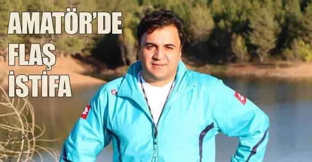 Amatör’de flaş istifa