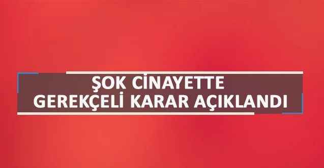 Emine Bulut cinayeti davasının gerekçeli kararı açıklandı