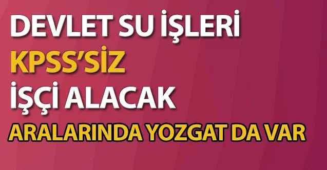 Devlet Su İşleri (DSİ) KPSS’siz en az lise mezunu 500 personel alımı yapacak!