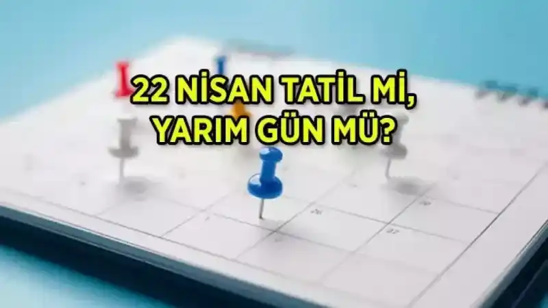 22 Nisan (yarın) okullar tatil mi, özel sektör tatil mi olacak?