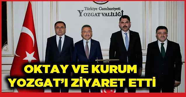 Cumhurbaşkanı Yardımcısı Fuat Oktay ve Bakan Murat Kurum Yozgat’ta