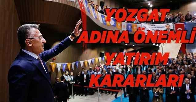 Cumhurbaşkanı Yardımcısı Fuat Oktay: Yozgat adına önemli kararlar alındı