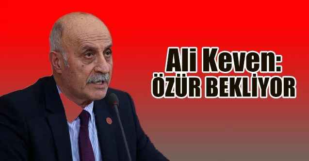 Ali Keven: Özür bekliyor!