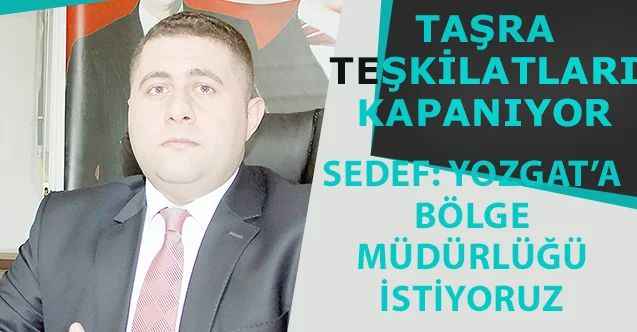 Taşra teşkilatları kapanıyor  Sedef: Yozgat’a Bölge Müdürlüğü İstiyoruz