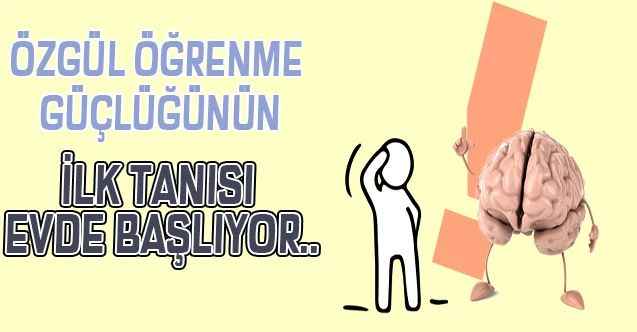 Özgül öğrenme güçlüğünün ilk tanısı evde başlıyor