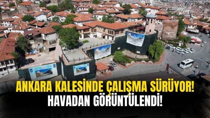 Ankara Kalesi'nde devam eden restorasyon çalışmaları havadan görüntülendi!