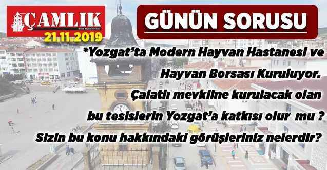 Yozgat’ta Modern Hayvan Hastanesi ve  Hayvan Borsası Kuruluyor.  Çalatlı mevkiine kurulacak olan  bu tesislerin Yozgat’a katkısı olur  mu ? Sizin bu konu hakkındaki görüşleriniz nelerdir?