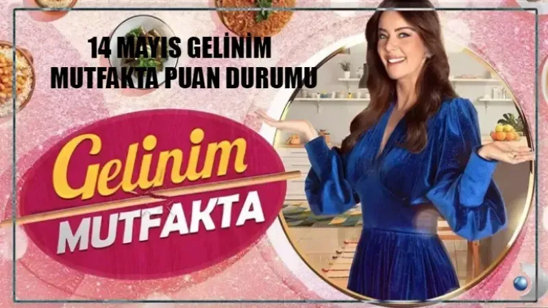 Gelinim Mutfakta Bugün Altını Kim Aldı? 14 Mayıs Gelinim Mutfakta Bugün Kim 1. Oldu?