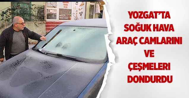 Yozgat’ta soğuk hava araç camlarını ve çeşmeleri dondurdu