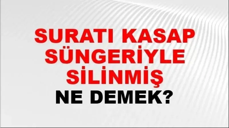 Suratı Kasap Süngeriyle Silinmiş Ne Demek?