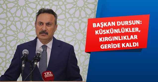 Başkan Dursun: Küskünlükler, kırgınlıklar geride kaldı