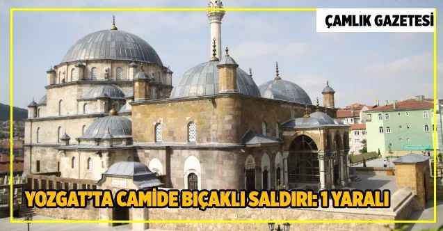 Yozgat’ta camide bıçaklı saldırı: 1 yaralı