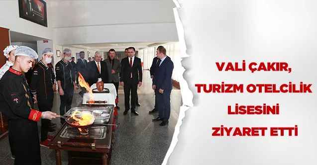 Vali Çakır, Turizm Otelcilik Lisesini Ziyaret Etti