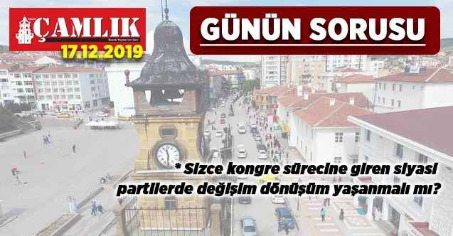 Günün sorusu: Sizce kongre sürecine giren siyasi  partilerde değişim dönüşüm yaşanmalı mı?