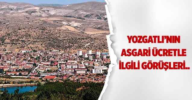 Yozgatlı’nın asgari ücretle ilgili görüşleri..