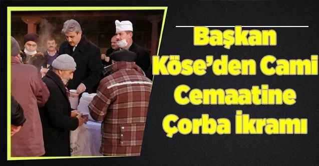 Başkan Köse’den Cami Cemaatine Çorba İkramı