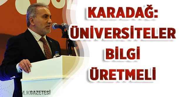 Karadağ: Üniversiteler bilgi üretmeli