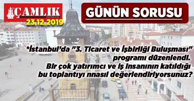 Günün Sorusu: İstanbul’da "3. Ticaret ve İşbirliği Buluşması"  programı düzenlendi.  Bir çok yatırımcı ve iş insanının katıldığı  bu toplantıyı nasıl değerlendiriyorsunuz?