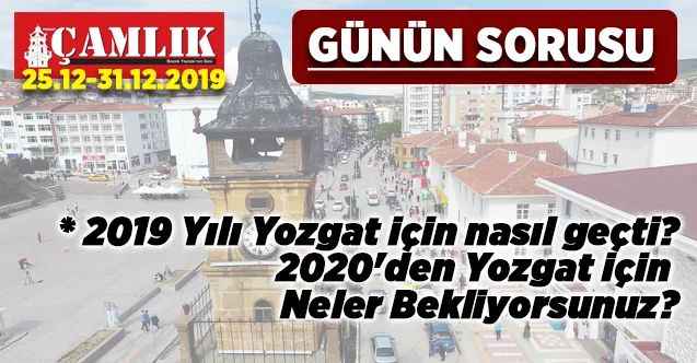 GÜNÜN SORUSU: 2019 Yılı Yozgat için nasıl geçti? 2020'den Yozgat için Neler Bekliyorsunuz?