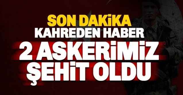 Kuzey Irak ve Çukurca'dan acı haber; 2 askerimiz şehit oldu