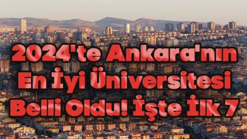 2024'te Ankara'nın En İyi Üniversitesi Belli Oldu! İşte İlk 7